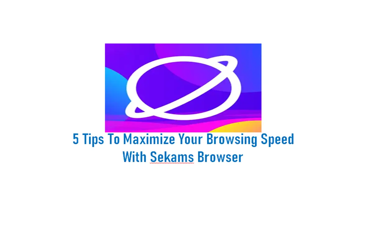 5 Tips to Maximize Your Browsing Speed with Sekams Browser